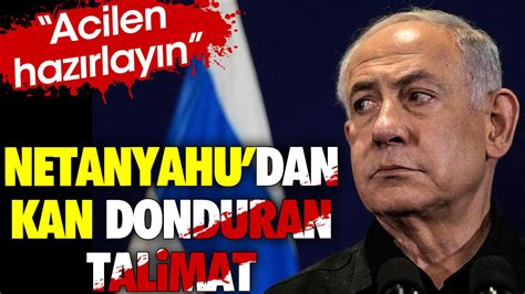 Netanyahu Dan Kan Donduran Talimat Acilen Haz Rlay N