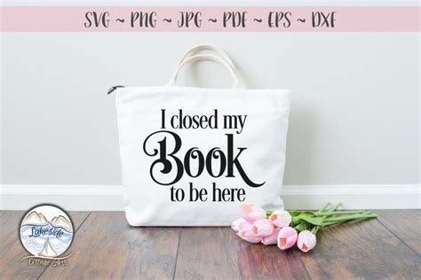 I Closed My Book To Be Here SVG For Book Lovers