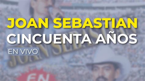 Joan Sebastian Cincuenta A Os En Vivo Audio Oficial Youtube