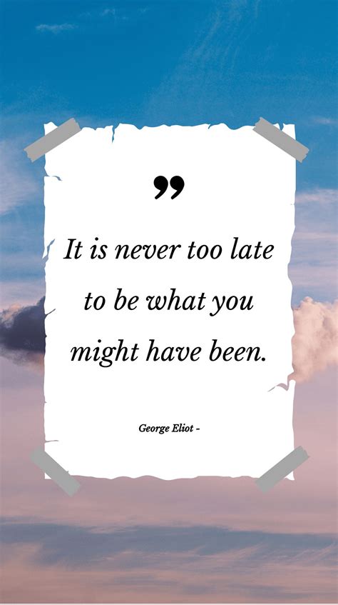 George Eliot It Is Never Too Late To Be What You Might Have Been In