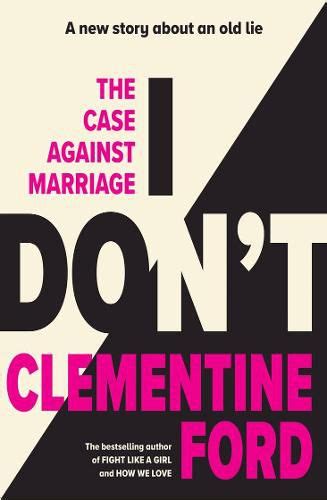 I Dont The Case Against Marriage Clementine Ford 9781761069666