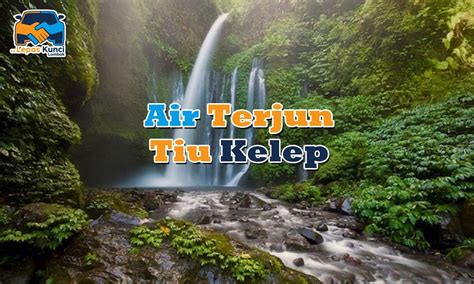 Air Terjun Tiu Kelep Menikmati Keindahan Surga Tersembunyi