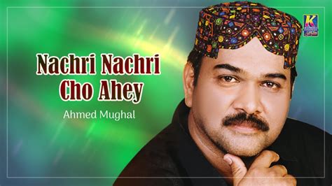 Ahmed Mughal Song Nachri Nachri Cho Ahey Sindhi Songs Youtube