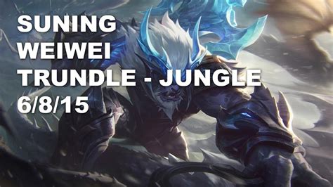 Suning Weiwei Jungle Trundle Vs Jarvan Iv Kr Challenger Patch