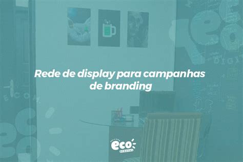 Rede De Display Para Campanhas De Branding Eco Digital