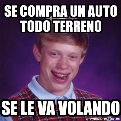 Meme Bad Luck Brian Se Compra Un Auto Todo Terreno Se Le Va Volando