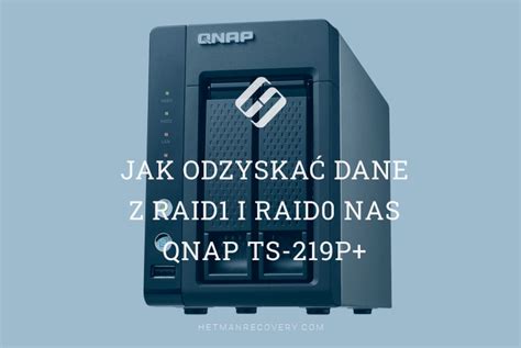 Jak Odzyskać Dane z RAID1 i RAID0 na NAS QNAP TS 219P Kompletny