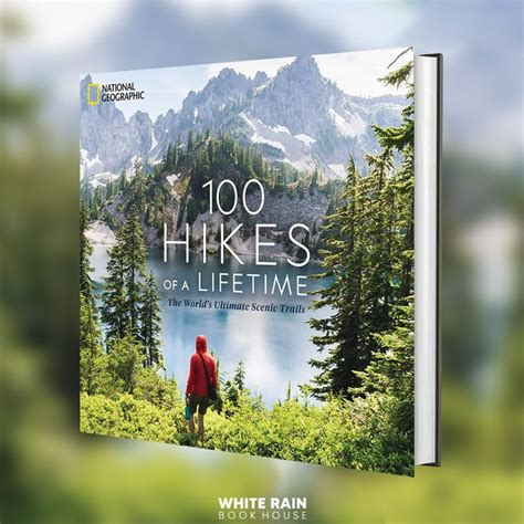 100 Hikes Of A Lifetime The Worlds Ultimate Scenic Trails In 2022