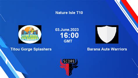 Tgs Vs Baw Live Score Titou Gorge Splashers Vs Barana Aute Warriors