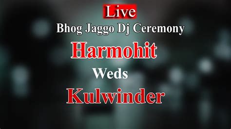 Live Bhog Jaggo Dj Ceremony Harmohit Weds Kulwinder Youtube