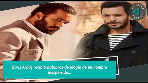 Barış Arduç recibió palabras de elogio de un nombre inesperado YouTube