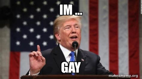 IM GAY Donald Trump Meme Generator