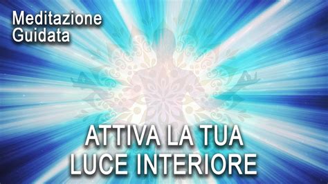 Meditazione Guidata Attiva La Tua Luce Interiore Youtube