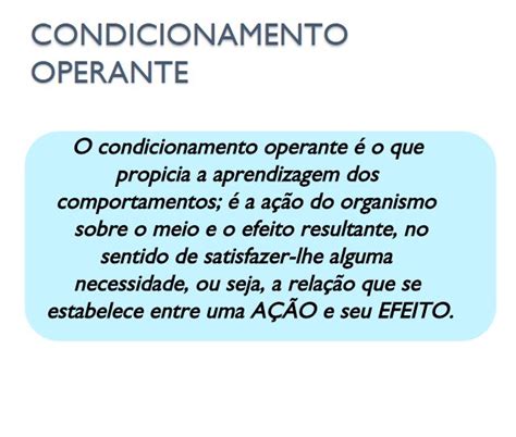 O condicionamento operante é o que propicia a aprendizagem dos