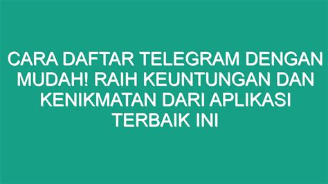 Cara Daftar Telegram Dengan Mudah Raih Keuntungan Dan Kenikmatan Dari