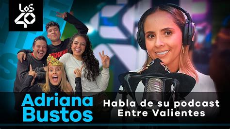 Adriana Bustos Habla De Su Podcast Entre Valientes Y Por Qu Est