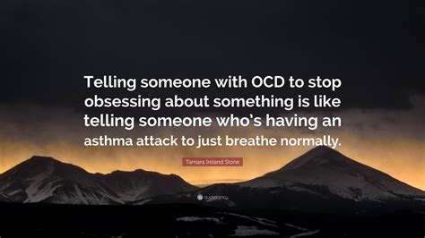 Tamara Ireland Stone Quote “telling Someone With Ocd To Stop Obsessing About Something Is Like