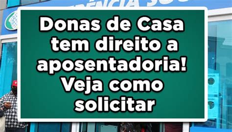 Donas De Casa Tem Direito A Aposentadoria Confira Como