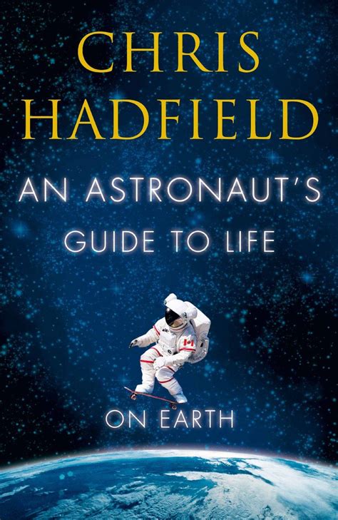 An Astronaut S Guide To Life On Earth By Chris Hadfield Chris Hadfield Earth Book Book People