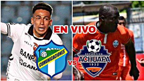 COMUNICACIONES VS ACHUAPA EN VIVO HOY PARTIDO DE LA LIGA DE GUATEMALA