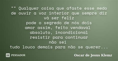 Qualquer Coisa Que Afaste Oscar De Jesus Klemz Pensador