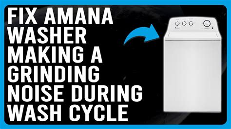 Amana Washer Making A Grinding Noise During The Wash Cycle An In Depth