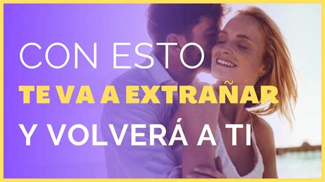 Cómo hacer que TU EX TE EXTRAÑE y quiera volver contigo YouTube