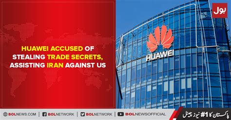 Huawei Accused Of Stealing Trade Secrets Assisting Iran Against Us