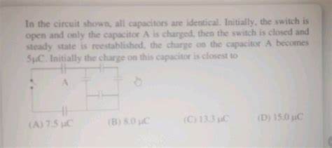 In The Circuit Shown All Capacitors Are Identical Initially The