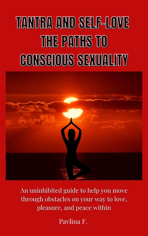 Tantra And Self Love The Paths To Conscious Sexuality An Uninhibited