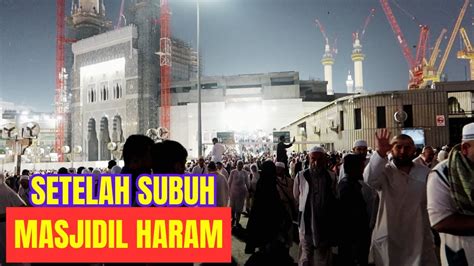 Suasana Setelah Sholat Subuh Di Masjidil Haram Makkah Youtube