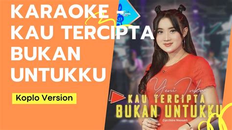 KARAOKE KAU TERCIPTA BUKAN UNTUK KU VERSI KOPLO YouTube