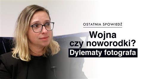 59 Wojna Czy Noworodki Dylematy Fotografa Historia Niny Ostatnia