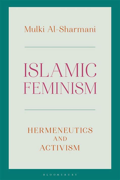 Islamic Feminism Hermeneutics And Activism Mulki Al Sharmani