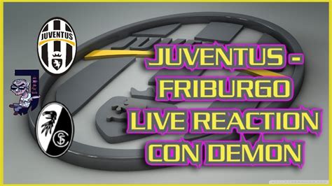 El Juventus Friburgo Live Reaction Con Demon Youtube