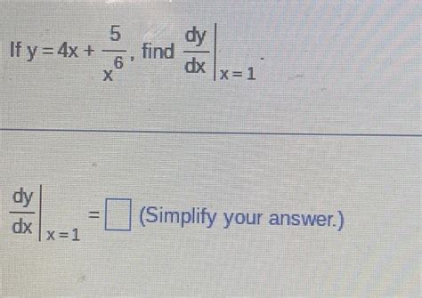 Solved If Y 4x X65 Find Dxdy∣∣x 1 Dxdy∣∣x 1 Simplify Your