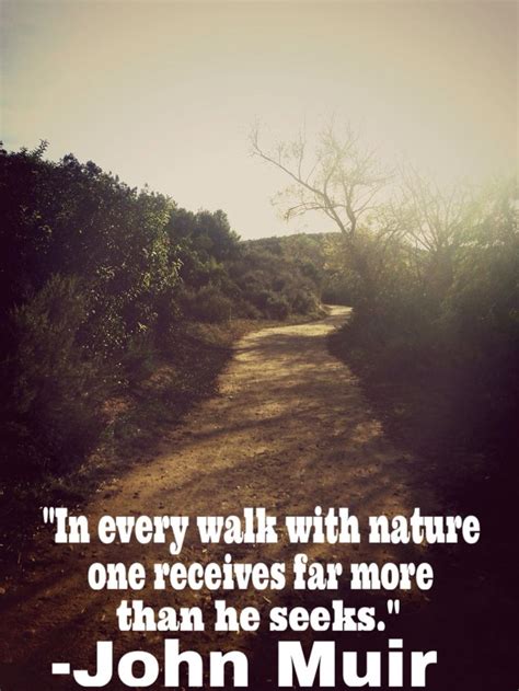 In Every Walk With Nature One Receives Far More Than He Seeks John