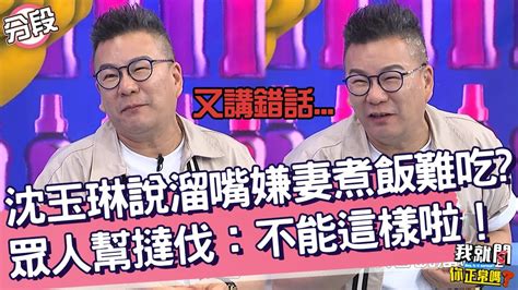 沈玉琳說溜嘴嫌芽芽「煮飯難吃」？眾人幫撻伐：不能這樣啦！沈玉琳 于美人︱part2 4 Ep184👄20230706︱我就問 你正常嗎 Youtube