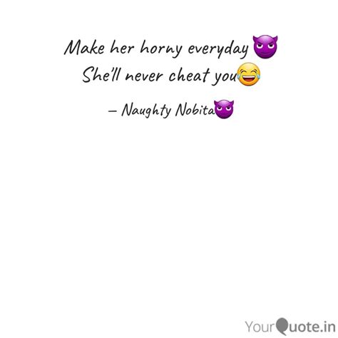 Make Her Horny Everyday Quotes Writings By Nobita Yourquote