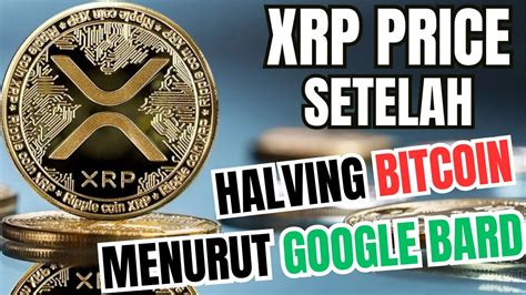 Harga XRP Melonjak 6000 An Persen Prediksi Google Bard Pasca Halving