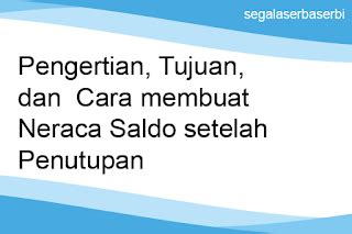 Pengertian Tujuan Dan Cara Membuat Neraca Saldo Setelah Penutupan