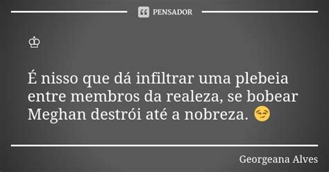 É Nisso Que Dá Infiltrar Uma Georgeana Alves Pensador