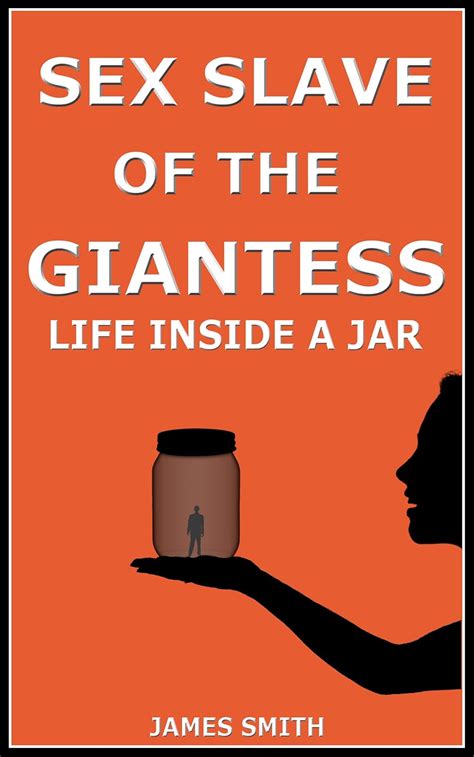 Sex Slave Of The Giantess Life Inside A Jar Kindle Edition By Smith James Literature