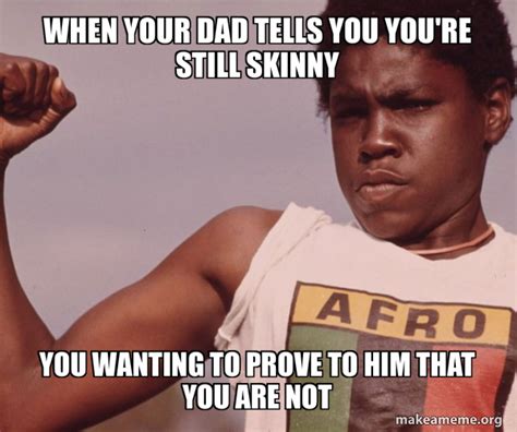 When Your Dad Tells You You Re Still Skinny You Wanting To Prove To Him