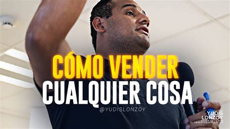 C Mo Vender Cualquier Cosa Aumenta Tus Ventas Ya Yudis Lonzoy Youtube