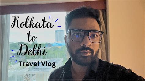 Kolkata To Delhi Travel Vlog 2nd Vlog Youtube