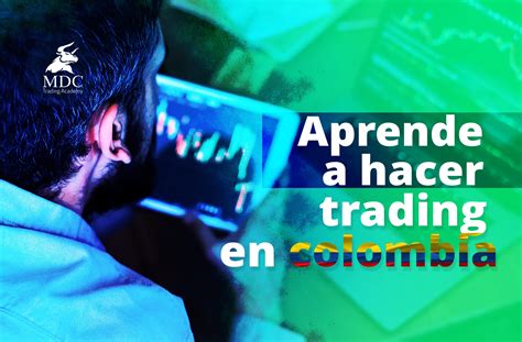 C Mo Hacer Trading En Colombia Pasos Para Iniciar Mdc Trading Academy