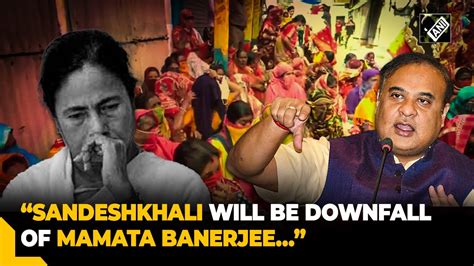 “sandeshkhali Will Be Downfall Of Mamata Banerjee And Tmc” Assam Cm