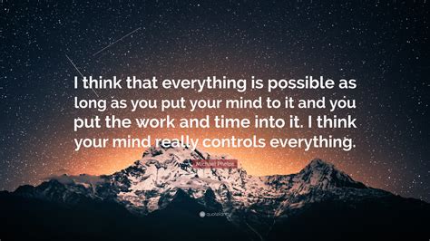 Michael Phelps Quote “i Think That Everything Is Possible As Long As You Put Your Mind To It