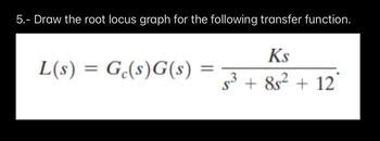 Answered 5 Draw The Root Locus Graph For The Bartleby